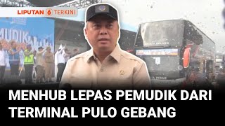 Menhub Lepas Ribuan Pemudik Gratis dari Terminal Bus Pulo Gebang | Liputan 6