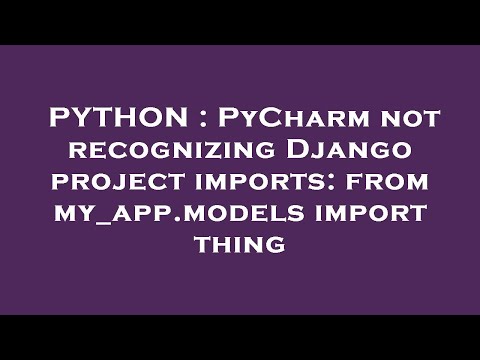 PYTHON : PyCharm not recognizing Django project imports: from my_app.models import thing