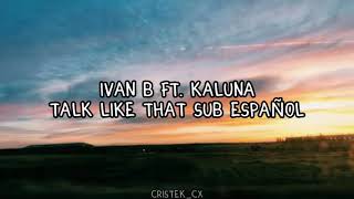 Ivan B - Talk Like That ft. Kaluna Sub Español