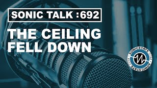 Sonic TALK 692- The Ceiling Fell Down