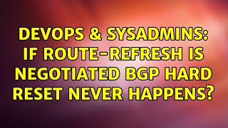 DevOps & SysAdmins: If route-refresh is negotiated BGP hard reset never happens?