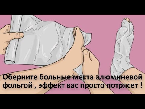 Оберните ноги алюминевой фольгой а на утро почувствуете удивитеьный эффект
