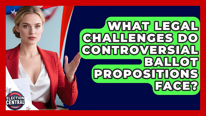 What Legal Challenges Do Controversial Ballot Propositions Face? - Election Central Channel