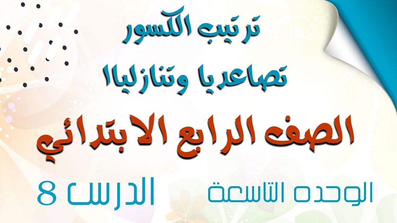 ترتيب الكسور تصاعديا وتنازلياا رياضيات الصف الرابع الابتدائي الدرس 8 الوحدة ال 9