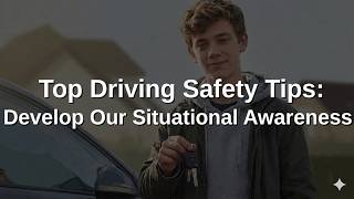Top Driving Safety Tips: Develop Our Situational Awareness