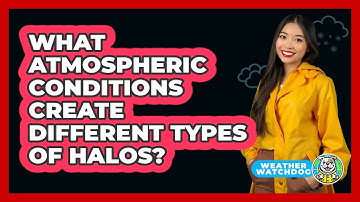 What Atmospheric Conditions Create Different Types Of Halos? - Weather Watchdog