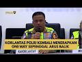 KORLANTAS POLRI KEMBALI MENERAPKAN ONE WAY SEPENGGAL ARUS BALIK