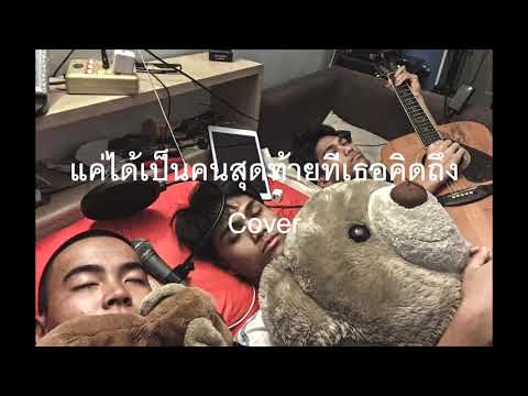แค่ได้เป็นคนสุดท้ายที่เธอคิดถึง - Pause (Cover by Top)