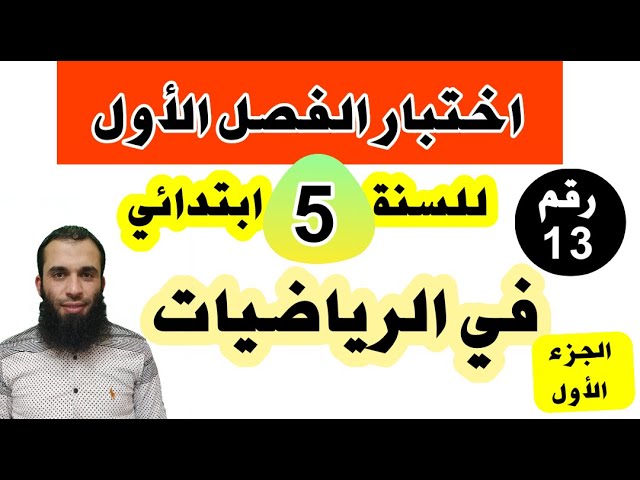 اختبار الفصل الأول في الرياضيات للسنة الخامسة ابتدائي النموذج رقم 13 الجزء الأول