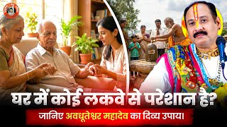 घर में कोई लकवे से परेशान है? जानिए अवधूतेश्वर महादेव का दिव्य उपाय। 