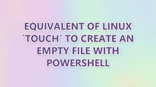 Equivalent of Linux `touch` to create an empty file with PowerShell (9 SOLUTIONS!!)