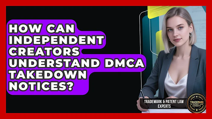 How Can Independent Creators Understand DMCA Takedown Notices? - Trademark and Patent Law Experts