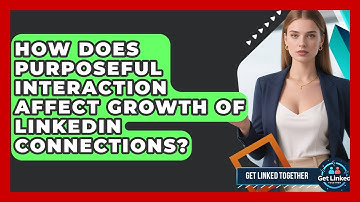 How Does Purposeful Interaction Affect Growth of LinkedIn Connections? | Get Linked Together News