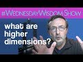 What Are Higher Dimensions? | The #WednesdayWisdom Show