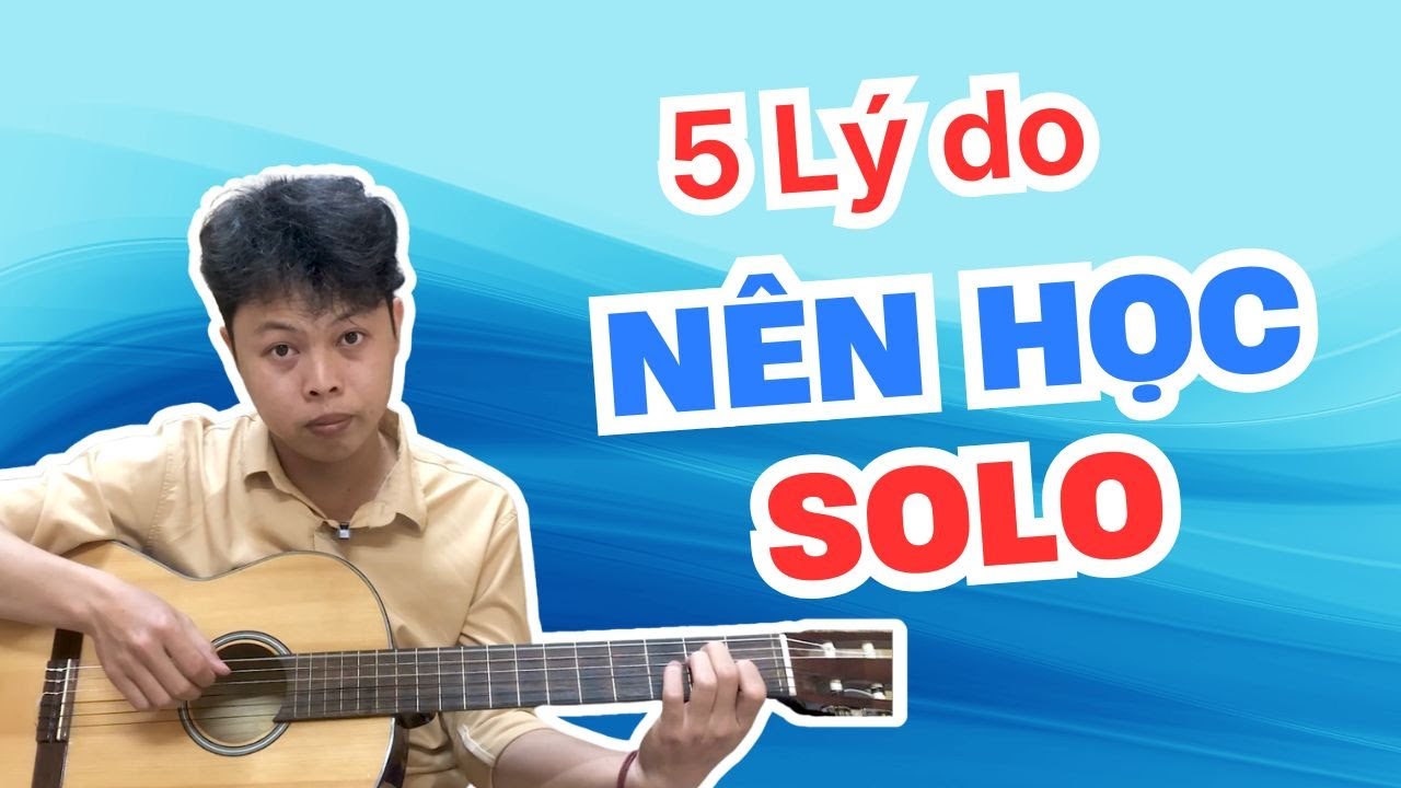 Đệm Hát Mãi Không Lên Trình? Đây Là 5 Lý Do Bạn Phải Học Solo!