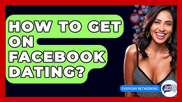 How To Get On Facebook Dating? - Everyday-Networking