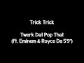 Trick Trick - Twerk Dat Pop That (ft. Eminem & Royce Da 5'9