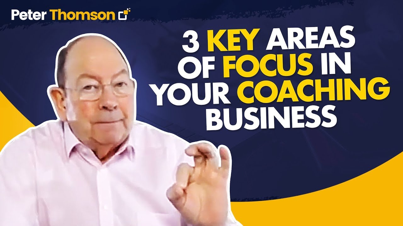 3 Key Areas of Focus in Your Coaching Business | Business Growth Ideas | Peter Thomson