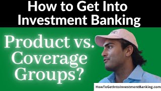 How To Get Into Investment Banking Ep. 8: Product vs. Coverage Groups?
