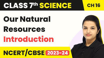 Class 7 Science Chapter 16 | Introduction (Our Natural Resources) - Water: A Precious Resource
