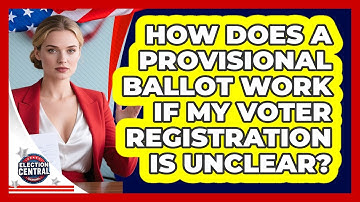 How Does A Provisional Ballot Work If My Voter Registration Is Unclear? - Election Central Channel
