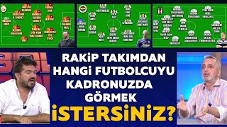 Rakip takımdan hangi futbolcuyu kadronuzda görmek isterdiniz?