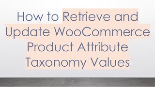How to Retrieve and Update WooCommerce Product Attribute Taxonomy Values