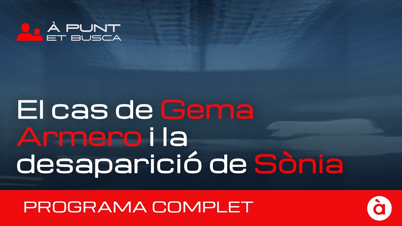👁️‍🗨️ À Punt et busca | El casos de Gema Armero i de Sònia (Orpesa) | PROGRAMA COMPLET