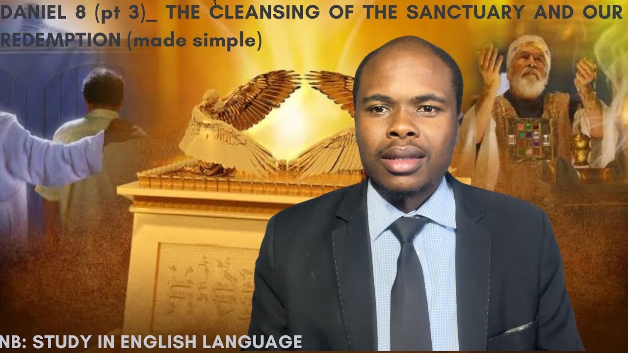 DANIEL 8 (pt 3)_ THE CLEANSING OF THE SANCTUARY AND OUR REDEMPTION (made simple)
