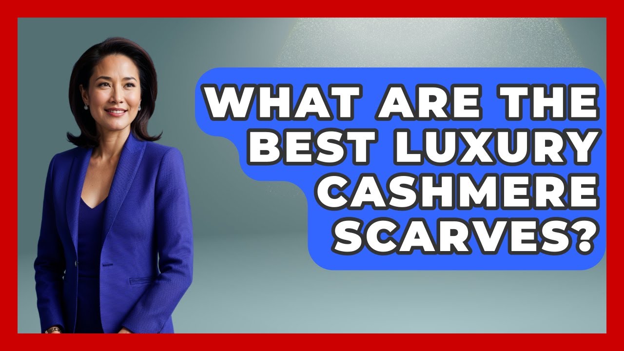 What Are The Best Luxury Cashmere Scarves? - Luxury Life Report