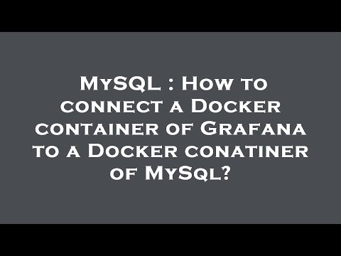 MySQL : How to connect a Docker container of Grafana to a Docker conatiner of MySql?