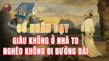 CỔ NHÂN DẠY GIÀU KHÔNG Ở NHÀ TO, NGHÈO KHÔNG ĐI ĐƯỜNG DÀI