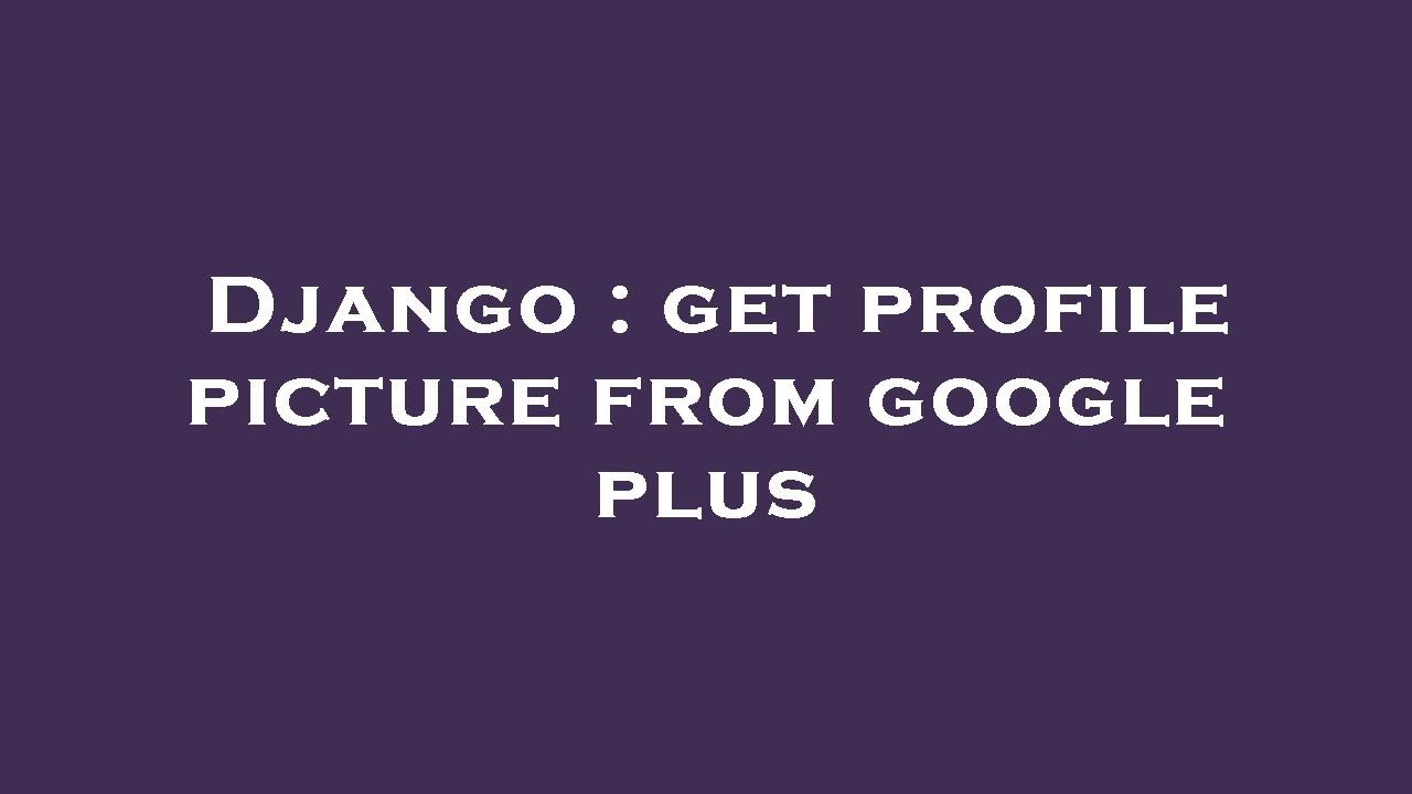 Django : get profile picture from google plus