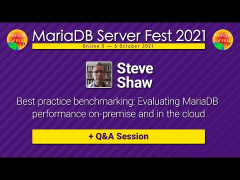 Best practice benchmarking: Evaluating MariaDB performance - Steve Shaw - MariaDB Server Fest 2021