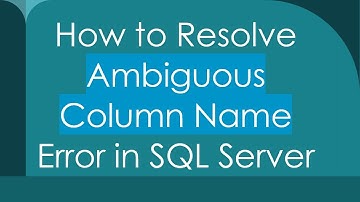 How to Resolve Ambiguous Column Name Error in SQL Server