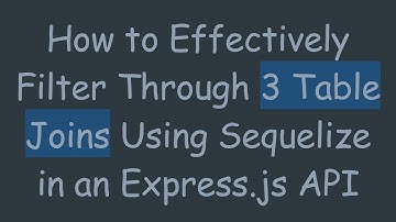 How to Effectively Filter Through 3 Table Joins Using Sequelize in an Express.js API