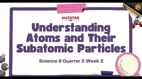 Science 8 Quarter2 week 2  Day 1 - Understanding atom and their subatomic particles (Electron shell)