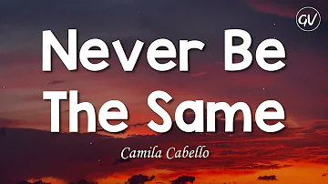 Camila Cabello - Never Be The Same [Lyrics]