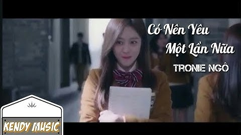 [MV Phim] Có Nên Yêu Một Lần Nữa - Tronie Ngô | Kendy Music