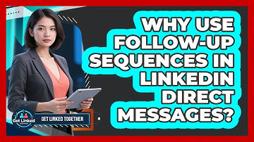 Why Use Follow-up Sequences In LinkedIn Direct Messages? - Get Linked Together
