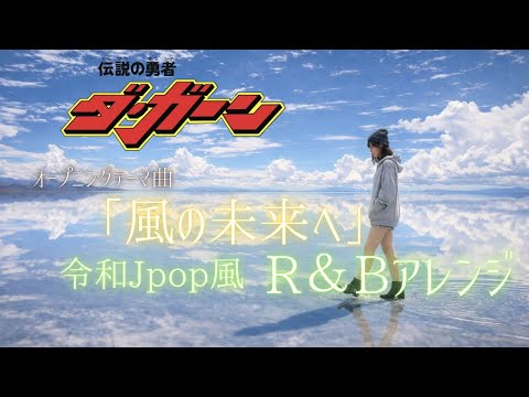 【伝説の勇者ダ・ガーン】オープニング曲「風の未来へ」令和Jpop風R＆Bアレンジ　AI remixカバー