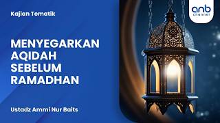 Menyegarkan Aqidah Menjelang Ramadan | Ustadz Ammi Nur Baits