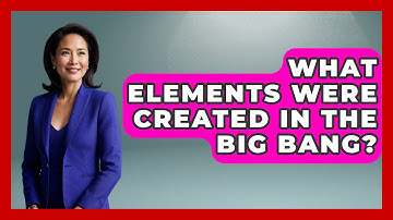 What Elements Were Created In The Big Bang? - Physics Frontier