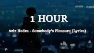 [1 Hour] Aziz Hedra - Somebody's Pleasure  Lyrics