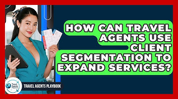How Can Travel Agents Use Client Segmentation To Expand Services? - Travel Agents Playbook