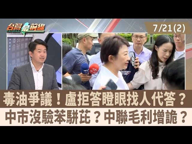 毒油爭議！盧拒答瞪眼找人代答？ 中市沒驗苯駢芘？中聯毛利增詭？【台灣最前線 重點摘要】2026.07.21(2)