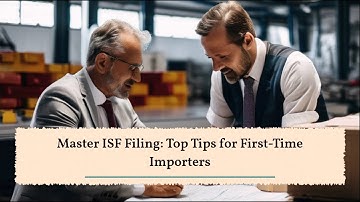Master ISF Filing: Top Tips for First-Time Importers