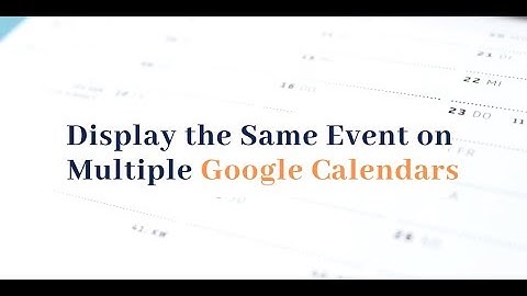 How to Display One Event on Multiple Google Calendars