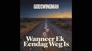 WANNEER EK EENDAG WEG IS