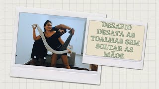 DESAFIO DESATA AS TOALHAS SEM SOLTAR AS MÃOS